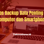 Tips Backup Data Penting di Komputer dan Smartphone