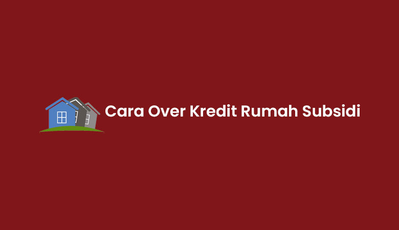 cara over kredit rumah subsidi