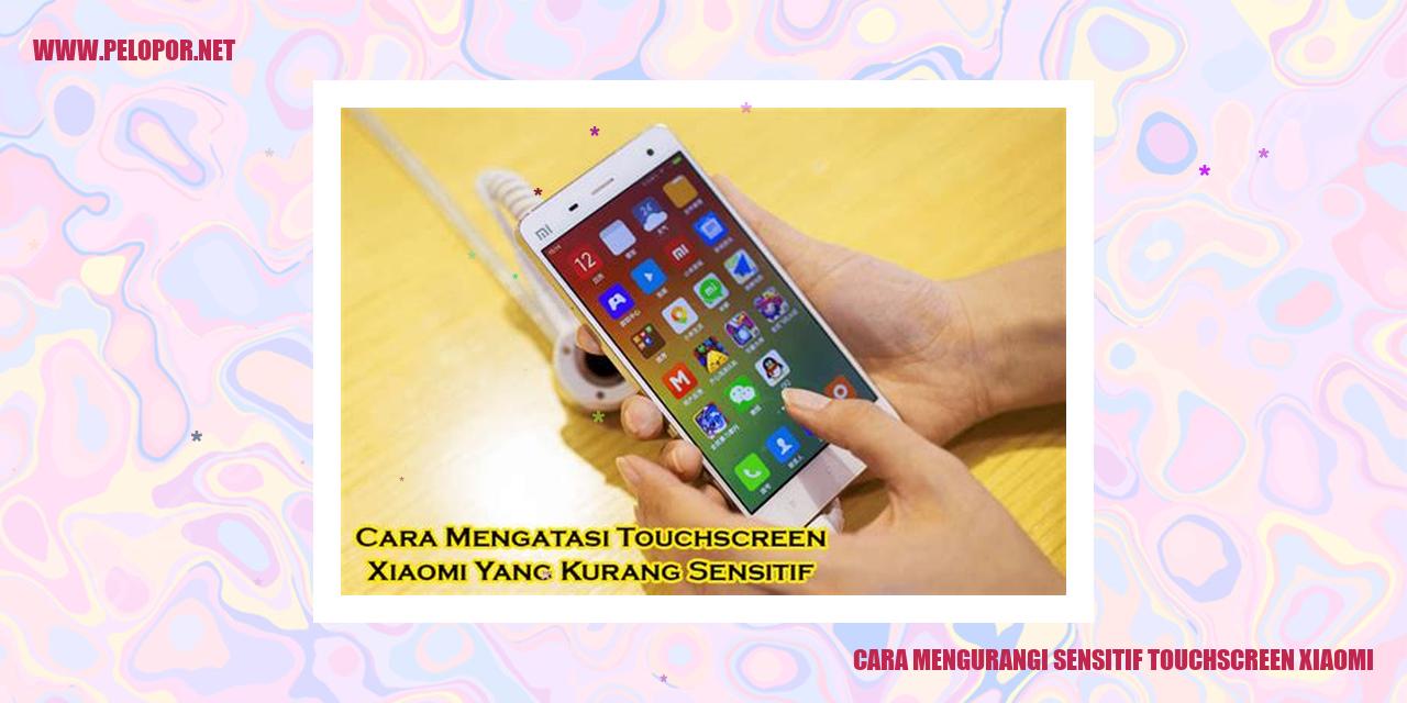 cara mengurangi sensitif touchscreen xiaomi